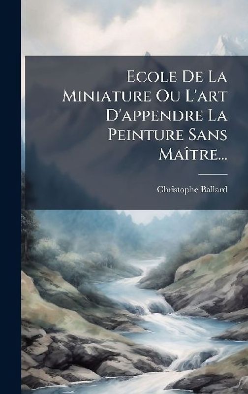 Ecole De La Miniature Ou L'art D'appendre La Peinture Sans MaÃ(R)tre...