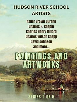 Paintings and Artworks of the Hudson River Artists: Series 2 of 5, Masterpieces of Great American Painters like Asher Brown Durand, Frederic Church and more (Hudson River School Artists)
