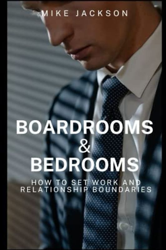 Boardrooms and Bedrooms: (How to Set Work and Relationship Boundaries)