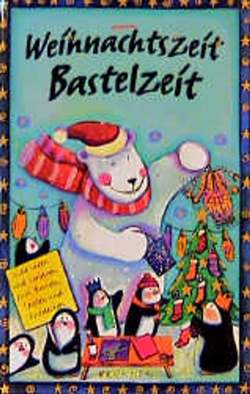 Weihnachtszeit, Bastelzeit. Viele Ideen und Vorlagen zum Basteln, Spielen und Entdecken