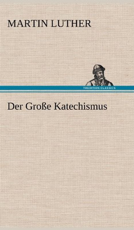 Der Große Katechismus - Luther, Martin
