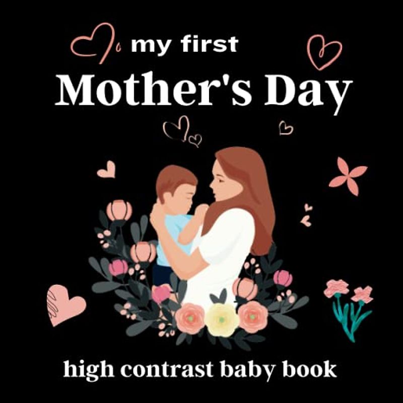 my first Mother's Day high contrast baby book: Cute Black & White High Contrast Images To Develop Babies ... Love, Hugs And Inspiration - High Contrast Baby Books for Infants | Ideal Mothers Day