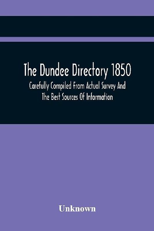 The Dundee Directory 1850, Carefully Compiled From Actual Survey And The Best Sources Of Information