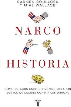 Narcohistoria. Como México Y Estados Unidos Crearon Juntos La Guerra Contra Las Drogas /A Narco History: How the United States and MX Jointly Created...