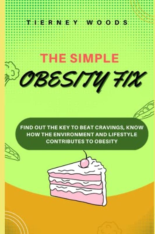 The Simple Obesity Fix: Find out the Key to Beat Cravings, Know How the Environment and Lifestyle Contributes to Obesity
