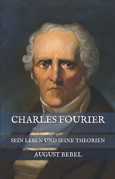 Charles Fourier: Sein Leben und seine Theorien