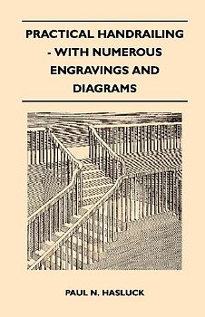 Practical Handrailing - with Numerous Engravings and Diagrams