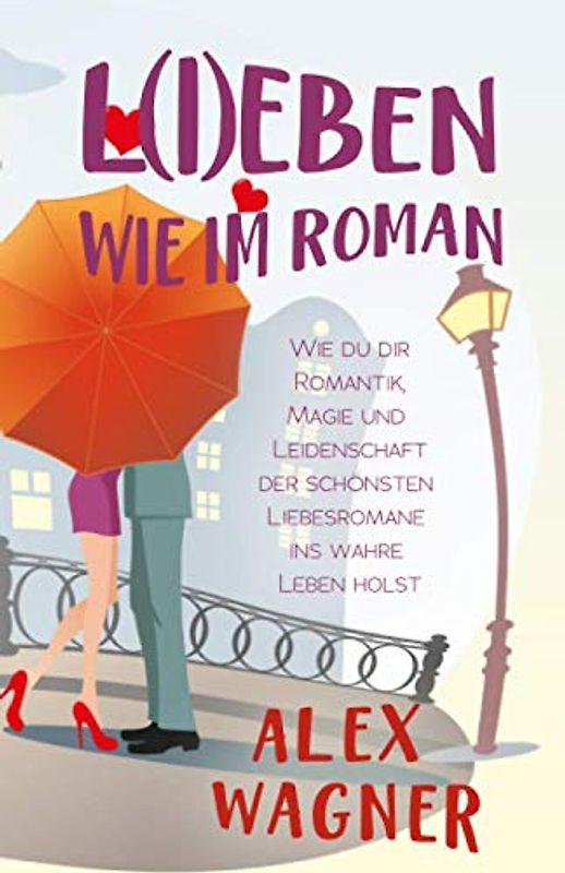 L(I)EBEN WIE IM ROMAN: Wie du dir Romantik, Magie und Leidenschaft der schönsten Liebesromane ins wahre Leben holst