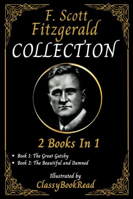 F. Scott Fitzgerald Collection: 2 Books in 1: The Great Gatsby, The Beautiful and Damned... The Best Collection Illustrated by ClassyBookRead