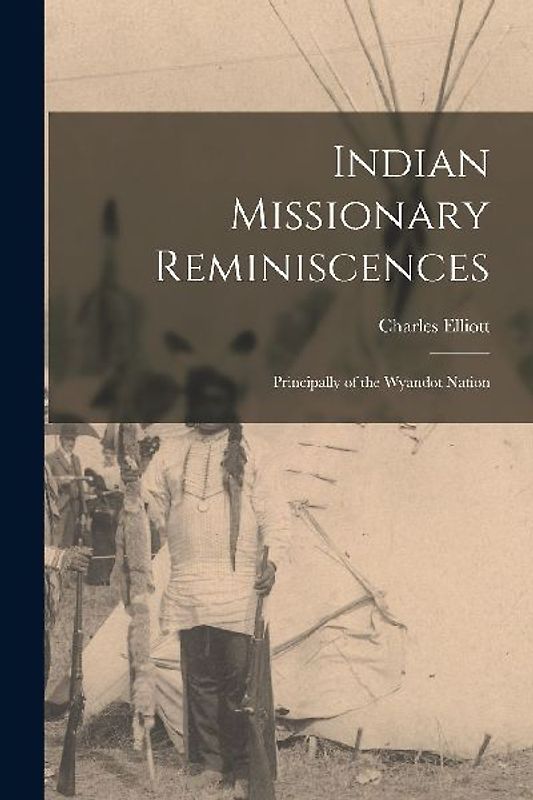 Indian Missionary Reminiscences: Principally of the Wyandot Nation