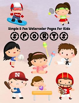 Simple & Fun Watercolor Pages For Kids Sports: Easy Color, Draw, And Paint Book For Beginner Artists