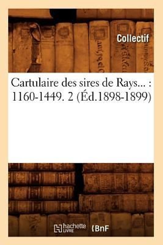 Cartulaire Des Sires de Rays: 1160-1449. Tome 2 (Éd.1898-1899)