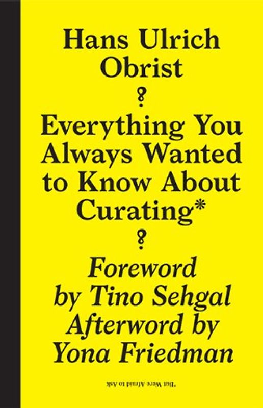 Everything You Always Wanted to Know About Curating *But Were Afraid to Ask - Hans Ulrich Obrist