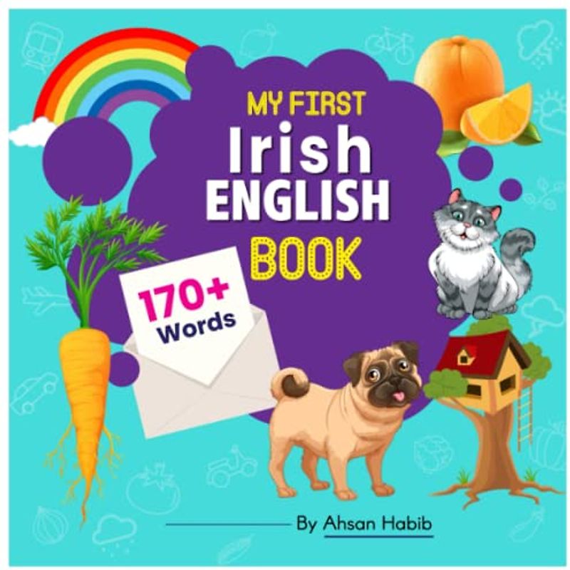 My First Irish-English Book: 170+ Words: An excellent Irish-English wordbook for bilingual children. This kid’s learning book is the perfect tool for ... on their first lesson to second language.
