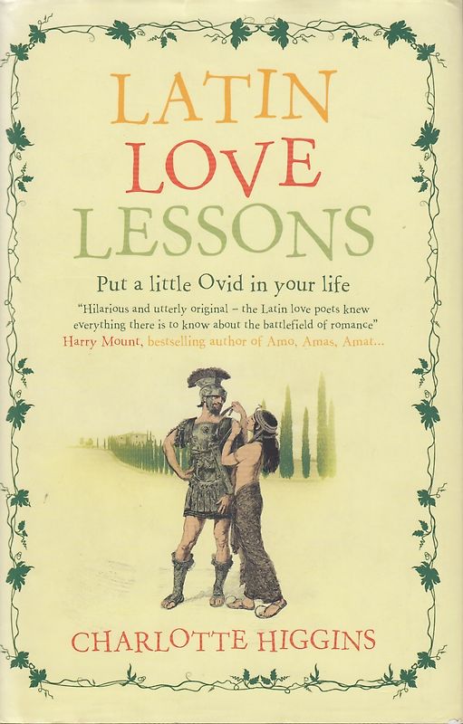 Latin Love Lessons: Put a Little Ovid in Your Life - Charlotte Higgins [Hardcover]