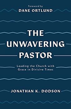 The Unwavering Pastor: Leading the Church With Grace in Divisive Times