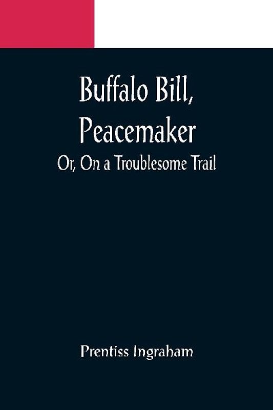 Buffalo Bill, Peacemaker; Or, On a Troublesome Trail