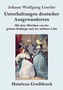 Unterhaltungen deutscher Ausgewanderten (Großdruck): Mit dem Märchen von der grünen Schlange und der schönen Lilie