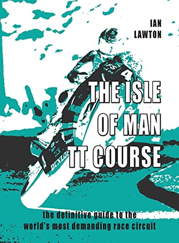 The Isle of Man TT Course: the definitive guide to the world's most demanding race circuit