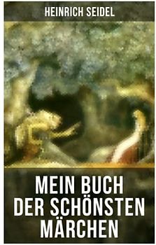 Mein Buch der schönsten Märchen: Das Weihnachtsland, Die schwimmende Insel, Der Rosenkönig, Der Hexenmeister, Am See und im Schnee, Der Zwergenwald, Der Schlangenkönig, Die drei Schwestern...