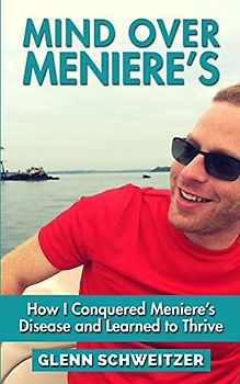 Mind Over Meniere's: How I Conquered Meniere's Disease and Learned to Thrive