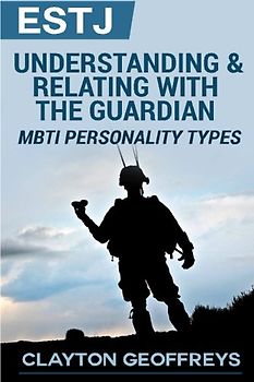 ESTJ: Understanding & Relating with the Guardian (MBTI Personality Types Books)