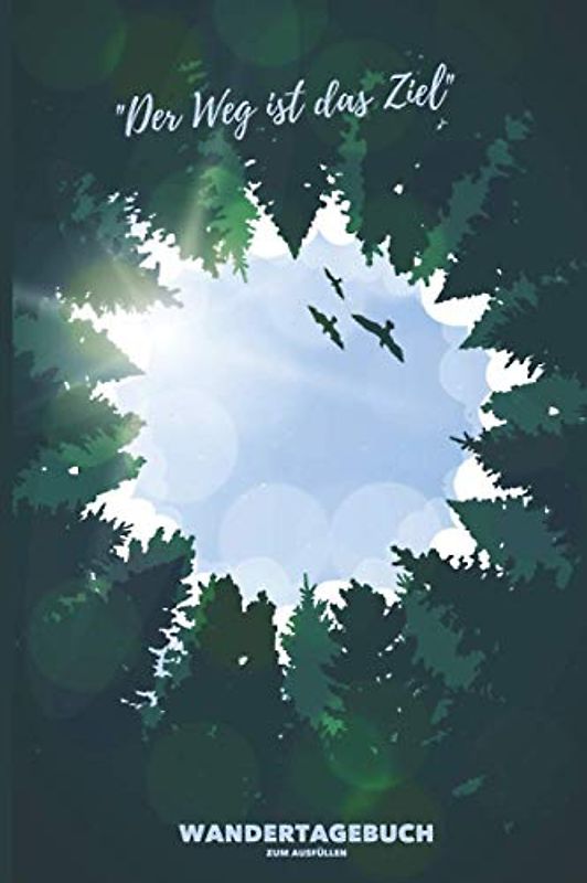 "Der Weg ist das Ziel" - WANDERTAGEBUCH zum Ausfüllen: Wanderbuch, Logbuch, Stempelbuch und Tourenbuch zum Eintragen von Wanderungen | A5 | 142 Seiten