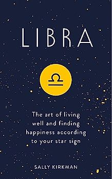 Libra: The Art of Living Well and Finding Happiness According to Your Star Sign