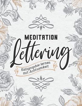 Meditation Lettering: Kalligraphie lernen mit Achtsamkeit. Kalligrafie Buchstaben nachzeichnen und üben. hand-Lettering Übungsheft für Erwachsene. Mit Übungsblättern und Vorlagen für Buchstaben