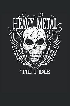 Heavy Metal 'Til I Die: Metal Design für Musiker I Eintragen von Termine, Texten, Notizen & Ideen I ca. DINA5 I 100 Seiten