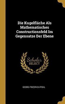 Die Kugelfläche Als Mathematisches Constructionsfeld Im Gegensatze Der Ebene