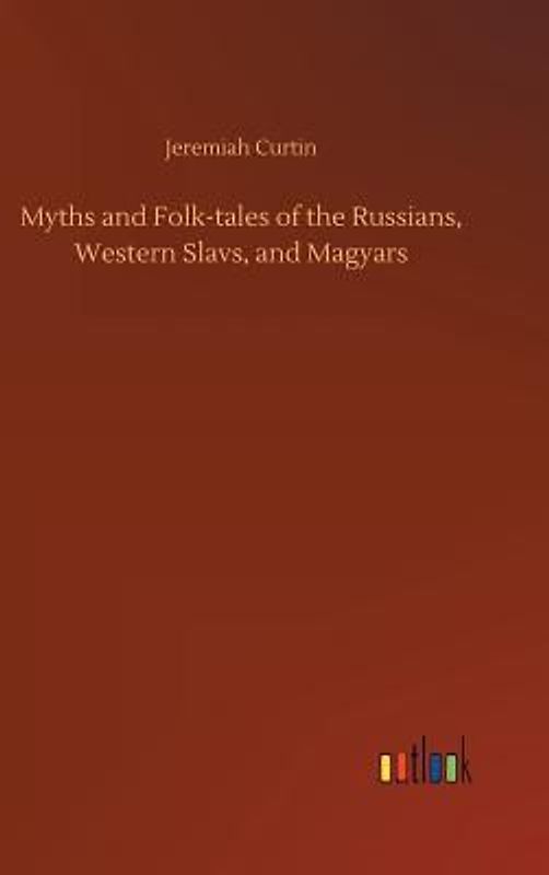Myths and Folk-tales of the Russians, Western Slavs, and Magyars