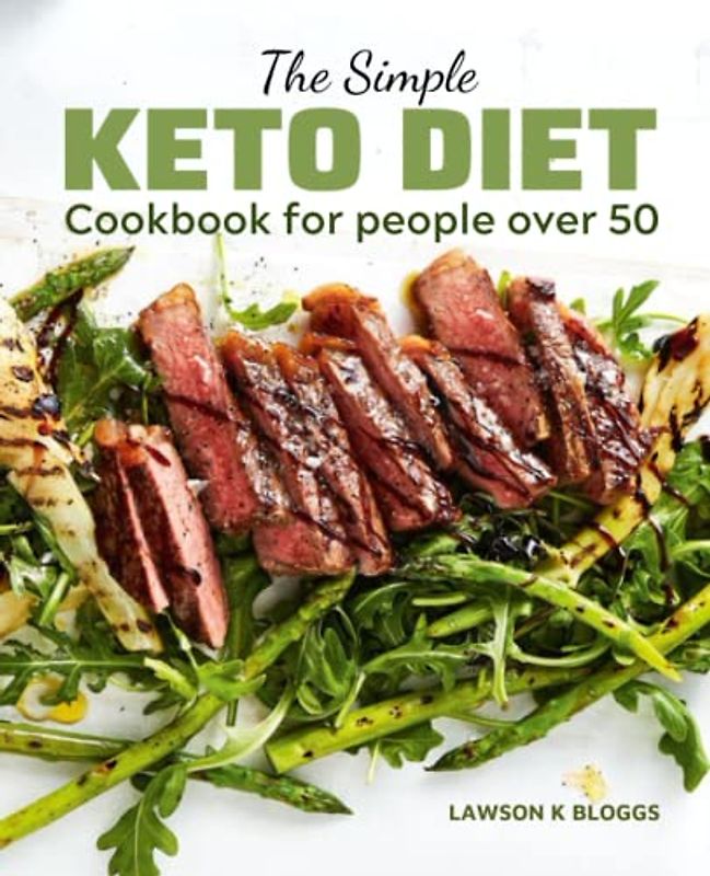 The Simple Keto Diet cookbook for people over 50: The Plan to Maintaining Wellness, Enjoying Nutritious Meals, and Losing Weight