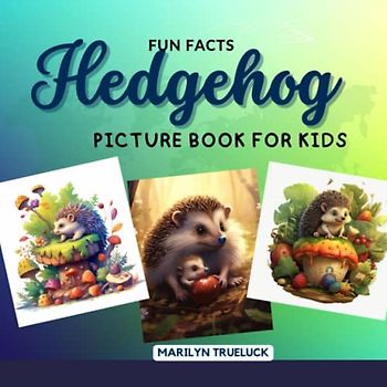 Hedgehog Fun Facts Picture Book for Kids: 100 Mind-Blowing Educational Unbelievable True Facts You Probably Didn't Know About This Amazing Animal for Children (Wild Animal Creatures Fun Facts Trivia)
