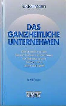 Das ganzheitliche Unternehmen. Die Umsetzung des neuen Denkens in der Praxis zur Sicherung von Gewinn und Lebensfähigkeit