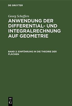 Georg Scheffers: Anwendung der Differential- und Integralrechnung auf Geometrie / Einführung in die Theorie der Flächen