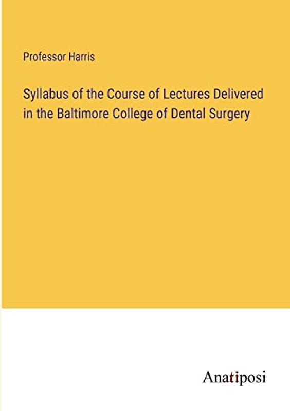 Syllabus of the Course of Lectures Delivered in the Baltimore College of Dental Surgery