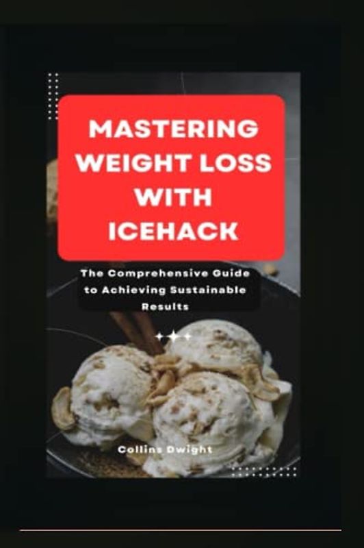 Mastering Weight Loss With Icehack: The Comprehensive Guide to Achieving Sustainable Results