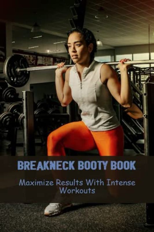 Breakneck Booty Book: Maximize Results With Intense Workouts