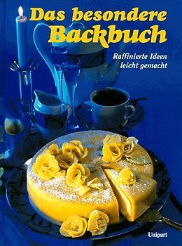 Das besondere Backbuch: Raffinierte Ideen leicht gemacht