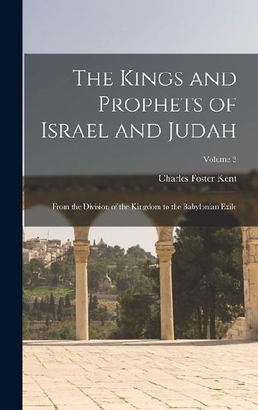 The Kings and Prophets of Israel and Judah: From the Division of the Kingdom to the Babylonian Exile; Volume 3