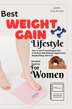 Best Weight Gain Lifestyle: How To Get Fit And Weighty Fast In 60 Days With Dieting, Supplements, Bodybuilding, Self-Care.