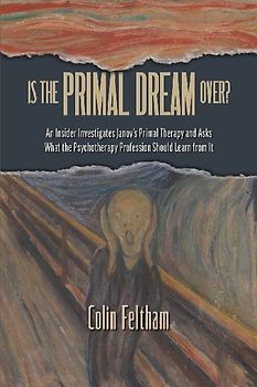 Is the Primal Dream Over? An Insider Investigates Janov's Primal Therapy and Asks What the Psychotherapy Profession Should Learn from It