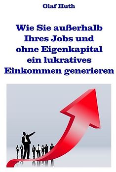 Wie Sie außerhalb Ihres Jobs und ohne Eigenkapital ein lukratives Einkommen generieren
