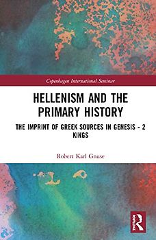 Hellenism and the Primary History: The Imprint of Greek Sources in Genesis - 2 Kings (Copenhagen International Seminar)