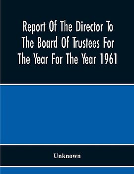 Report Of The Director To The Board Of Trustees For The Year For The Year 1961