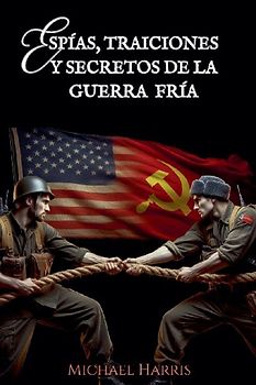 Espías, Traiciones y Secretos de la Guerra Fría