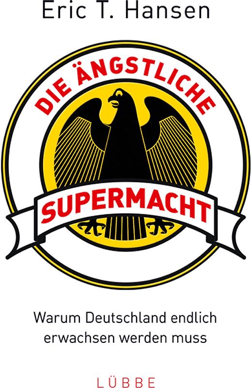 Die ängstliche Supermacht. Warum Deutschland endlich erwachsen werden muss