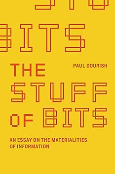 The Stuff of Bits: An Essay on the Materialities of Information