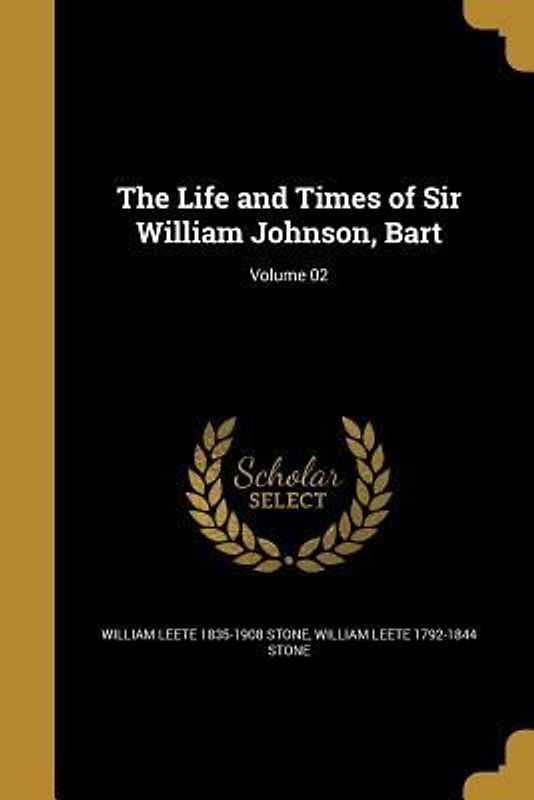 The Life and Times of Sir William Johnson, Bart; Volume 02